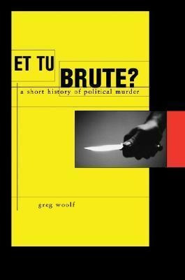 Et Tu, Brute? : A Short History Of Political Murder - Gre...