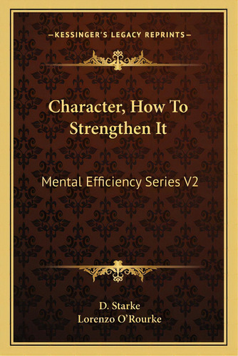 Character, How To Strengthen It: Mental Efficiency Series V2, De Starke, D.. Editorial Kessinger Pub Llc, Tapa Blanda En Inglés