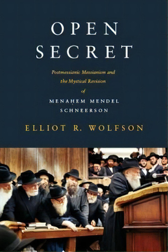 Open Secret : Postmessianic Messianism And The Mystical Rev, De Elliot R. Wolfson. Editorial Columbia University Press En Inglés