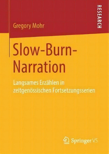 Slow-burn-narration : Langsames Erzahlen In Zeitgenoessischen Fortsetzungsserien: Langsames Erzählen In Zeitgenössischen Fortsetzungsserien, De Gregory Mohr., Vol. 1. Editorial Springer Vs,