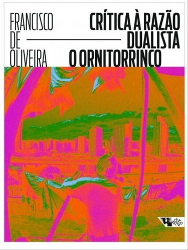 Crítica À Razão Dualista: O Ornitorrinco, De Oliveira, Francisco De. Editora Boitempo Editorial, Capa Mole, Edição 1ª Edição - 2003 Em Português
