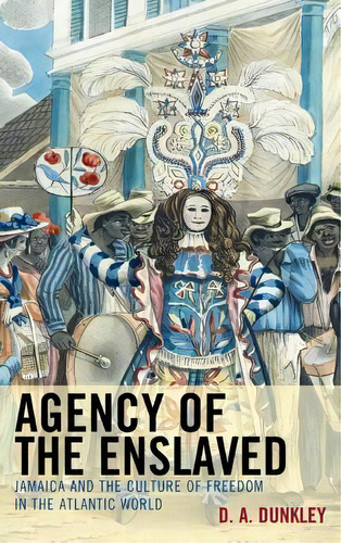 Agency Of The Enslaved, De D. A. Dunkley. Editorial Lexington Books, Tapa Blanda En Inglés