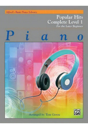 Alfred's Basic Piano Library Popular Hits Complete, Bk 1 : For The Later Beginner, De Tom Gerou. Editorial Alfred Music, Tapa Blanda En Inglés, 2016