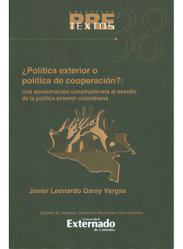¿política Exterior O Política De Cooperación?: Una Apro, De Javier Leonardo Garay Vargas. 9587105322, Vol. 1. Editorial Editorial U. Externado De Colombia, Tapa Blanda, Edición 2010 En Español, 2010