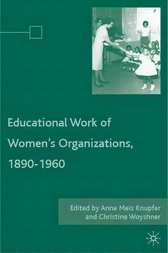 The Educational Work Of Women's Organizations, 1890-1960, De Anne Meis Knupfer., Vol. 1. Editorial Palgrave Macmillan, Tapa Dura En Inglés