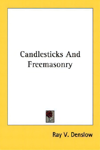 Candlesticks And Freemasonry, De Ray V Denslow., Vol. 1. Editorial Kessinger Publishing, Tapa Blanda En Inglés