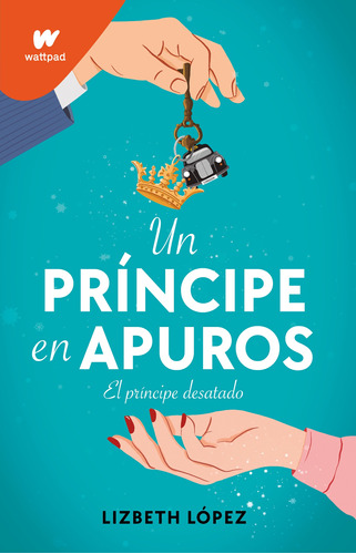 Un príncipe en apuros, de López, Lizbeth. Serie Wattpad Editorial Montena, tapa blanda en español, 2022