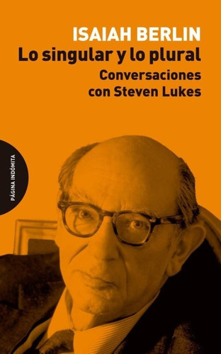 Singular Y Lo Plural Lo. Conversaciones Con Steven Lukes, De Berlin Isaiah~lukes Steven. Editorial Página Indómita En Español