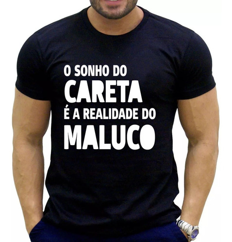 Camiseta Personalizada O Sonho Do Careta É A Realidade Do Ma