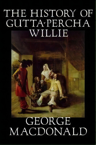 The History Of Gutta-percha Willie, De George Macdonald. Editorial Alan Rodgers Books, Tapa Dura En Inglés