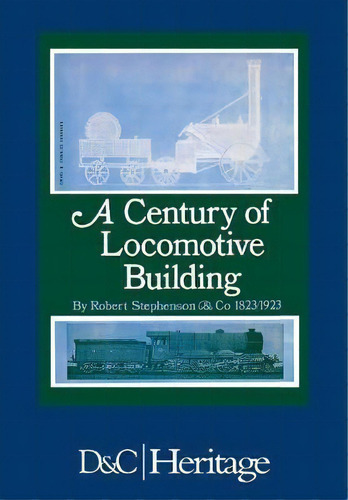 A Century Of Locomotive Building : By Robert Stephenson & Co 1823/1923, De J. G. H. Warren. Editorial David & Charles, Tapa Blanda En Inglés