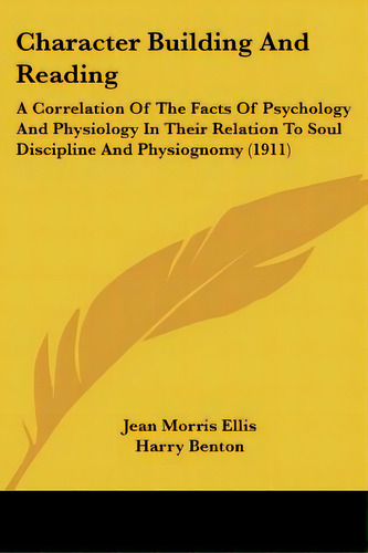 Character Building And Reading: A Correlation Of The Facts Of Psychology And Physiology In Their ..., De Ellis, Jean Morris. Editorial Kessinger Pub Llc, Tapa Blanda En Inglés