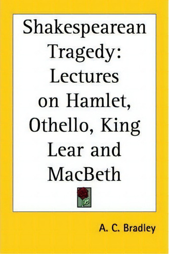 Shakespearean Tragedy, De A.c. Bradley. Editorial Kessinger Publishing Co, Tapa Blanda En Inglés