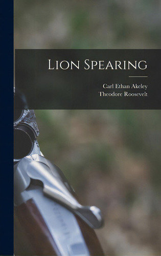Lion Spearing, De Akeley, Carl Ethan 1864-1926. Editorial Hassell Street Pr, Tapa Dura En Inglés