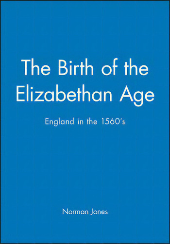 The Birth Of The Elizabethan Age: England In The 1560s, De Jones, Norman. Editorial Blackwell Publ, Tapa Blanda En Inglés
