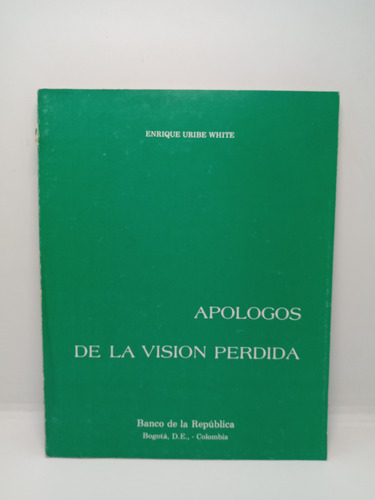 Apólogos De La Visión Perdida - Enrique Uribe White 