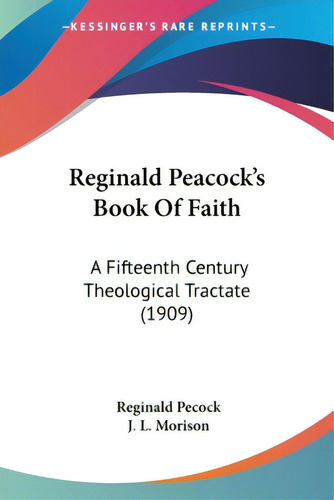 Reginald Peacock's Book Of Faith: A Fifteenth Century Theological Tractate (1909), De Pecock, Reginald., Vol. 1. Editorial Kessinger Pub Llc, Tapa Blanda En Inglés
