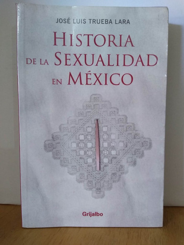 Historia De La Sexualidad En México José Luis Trueba Lara