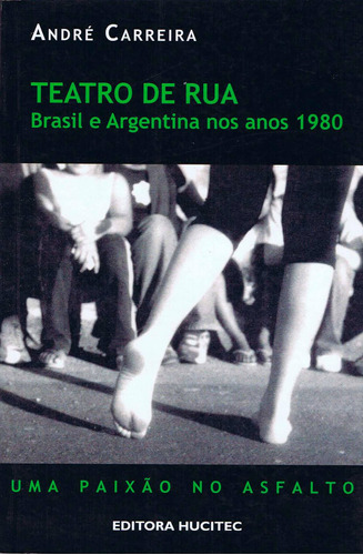 Teatro de rua - Brasil e Argentina nos ano 1980, de Carreira, André. Hucitec Editora Ltda., capa mole em português, 2007