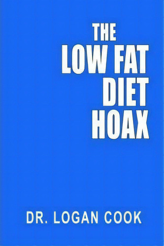 The Low Fat Diet Hoax, De Dr. Logan Cook. Editorial Authorhouse, Tapa Blanda En Inglés