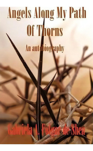 Angels Along My Path Of Thorns, De Gabriela A. Folgar De Shea. Editorial Trafford Publishing, Tapa Blanda En Inglés