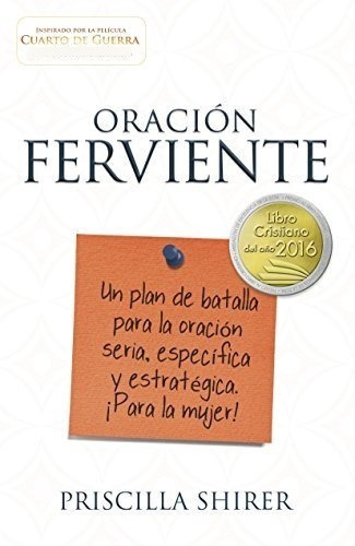 Oración Ferviente: Un Plan De Batalla Para La Oración Seria, Especifica Y Estratégica, De Priscilla Shirer. Editorial Broadman & Holman En Español