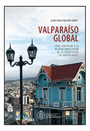 Valparaiso Global, De Roldan Gomez, Juan Paulo. Editorial Universidad Católica De Valparaiso, Tapa Blanda En Español