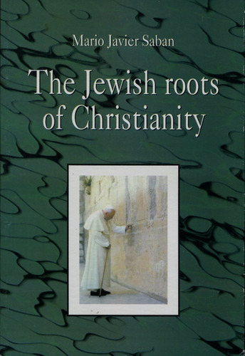 The Jewish Roots Of Christianity, Mario Javier Saban, Saban