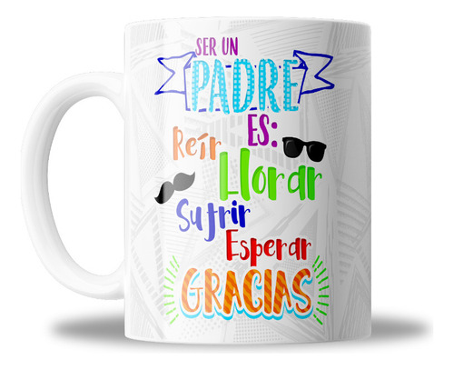 Taza De Ceramica, Frase Ser Un Padre Es Reir Llorar, 11oz