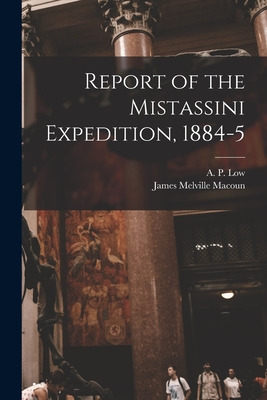 Libro Report Of The Mistassini Expedition, 1884-5 - Low, ...
