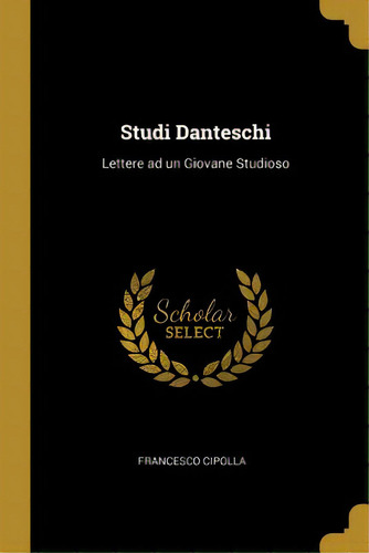 Studi Danteschi: Lettere Ad Un Giovane Studioso, De Cipolla, Francesco. Editorial Wentworth Pr, Tapa Blanda En Inglés