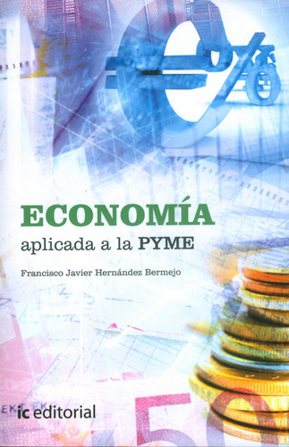 Economía Aplicada A La Pyme, De Francisco Javier Hernández Bermejo. Editorial Ic Editorial Mexico S.a, Tapa Blanda, Edición 2012 En Español