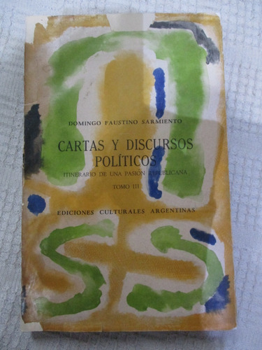 Domingo Faustino Sarmiento - Cartas Y Discursos Políticos