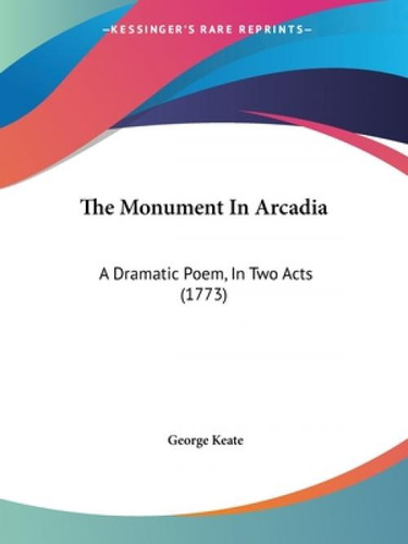 Libro The Monument In Arcadia: A Dramatic Poem, In Two Ac...