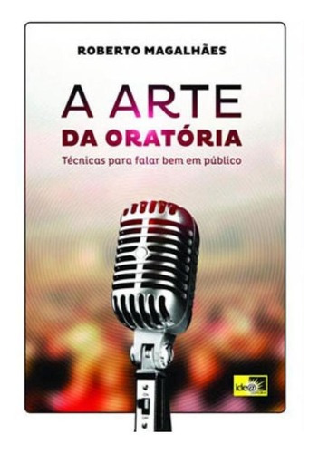 Arte Da Oratoria, A: Tecnicas Para Falar Bem Em Publico, De Magalhaes, Roberto. Editora Idea Editora, Capa Mole Em Português