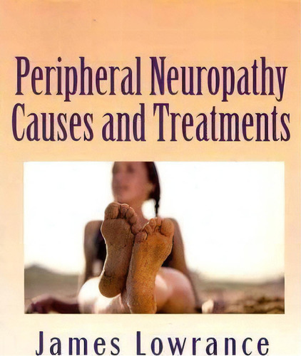 Peripheral Neuropathy Causes And Treatments, De James M Lowrance. Editorial Createspace Independent Publishing Platform, Tapa Blanda En Inglés