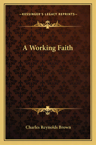 A Working Faith, De Brown, Charles Reynolds. Editorial Kessinger Pub Llc, Tapa Blanda En Inglés