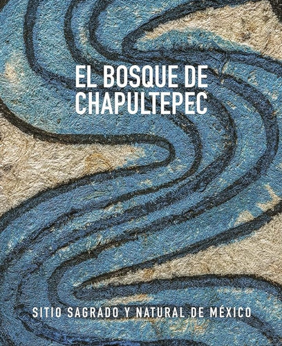 El Bosque De Chapultepec.: Sitio Sagrado Y Natural De México, De Eduardo Matos Moctezuma. Editorial Fideicomiso Pro Bosque De Chapultepec, Tapa Blanda, Primera Edición En Español, 2021