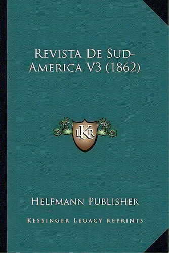 Revista De Sud-america V3 (1862), De Helfmann Publisher. Editorial Kessinger Publishing, Tapa Blanda En Español