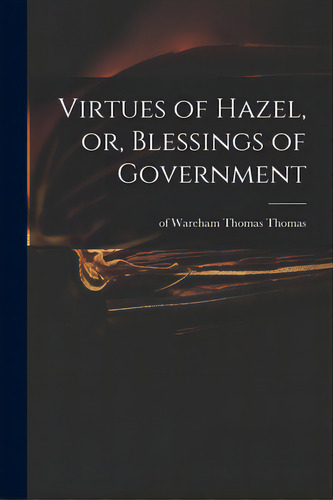Virtues Of Hazel, Or, Blessings Of Government, De Thomas, Thomas Of Wareham. Editorial Legare Street Pr, Tapa Blanda En Inglés