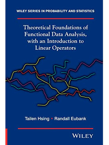 Theoretical Foundations of Functional Data Analysis, de Hsing. Editorial Wiley, tapa blanda en inglés, 2017