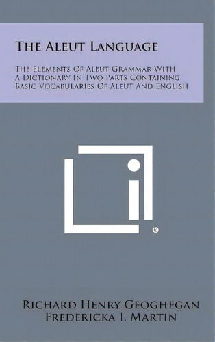 The Aleut Language: The Elements Of Aleut Grammar With A Dictionary In Two Parts Containing Basic..., De Geoghegan, Richard Henry. Editorial Literary Licensing Llc, Tapa Dura En Inglés