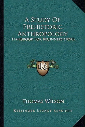 A Study Of Prehistoric Anthropology : Handbook For Beginners (1890), De Thomas Wilson. Editorial Kessinger Publishing, Tapa Blanda En Inglés