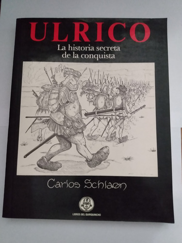 Ulrico, La Historia Secreta De La Conquista - Carlos Schlaen