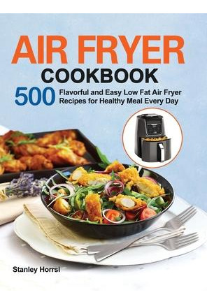 Libro Air Fryer Cookbook : 500 Flavorful And Easy Low Fat...