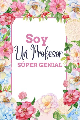 Soy Un Profesor Super Genial: Cuaderno De Notas A5 Regalo Pa