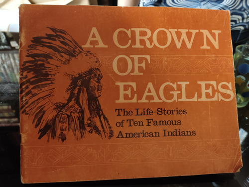 A Crown Of Eagles - Life Stories Of Ten American Indians
