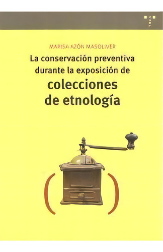 La Conservaciãâ³n Preventiva Durante La Exposiciãâ³n De Colecciones De Etnologãâa, De Azón Masoliver, Marisa. Editorial Ediciones Trea, S.l., Tapa Blanda En Español