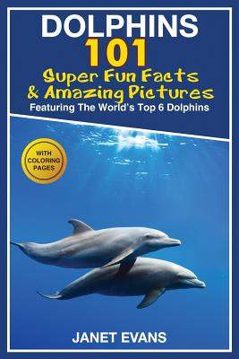 Libro Dolphins: 101 Fun Facts & Amazing Pictures (featuri...