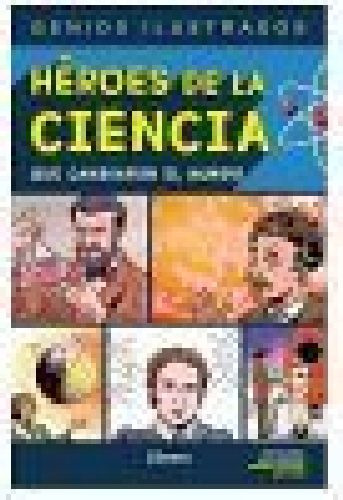 Heroes De La Ciencia Que Cambiaron Al Mundo (genios Ilustra